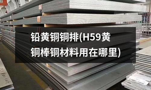 鉛黃銅銅排(H59黃銅棒銅材料用在哪里)