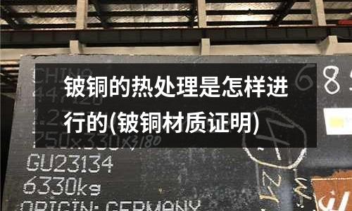 鈹銅的熱處理是怎樣進行的(鈹銅材質證明)