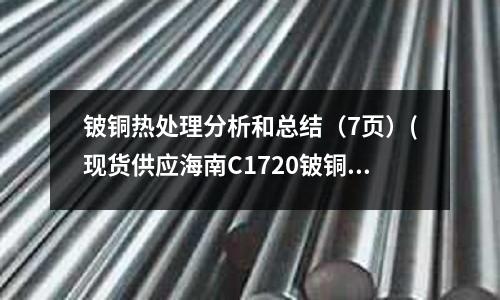 鈹銅熱處理分析和總結(jié)（7頁）(現(xiàn)貨供應(yīng)海南C1720鈹銅棒價格圖片)