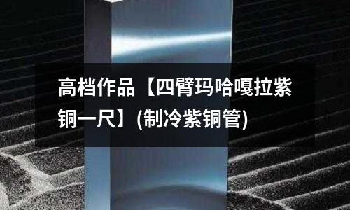 高檔作品【四臂瑪哈嘎拉紫銅一尺】(制冷紫銅管)