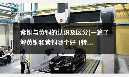 紫銅與黃銅的認識及區分(一篇了解黃銅和紫銅哪個好  (轉載))