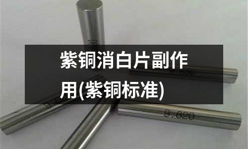 紫銅消白片副作用(紫銅標準)