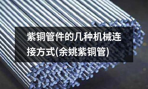 紫銅管件的幾種機械連接方式(余姚紫銅管)