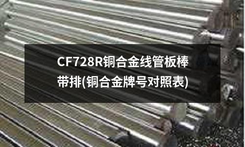 CF728R銅合金線管板棒帶排(銅合金牌號對照表)