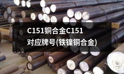 C151銅合金C151對(duì)應(yīng)牌號(hào)(鐵鎳銅合金)