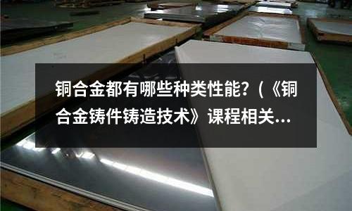 銅合金都有哪些種類(lèi)性能？(《銅合金鑄件鑄造技術(shù)》課程相關(guān)設(shè)備介紹)