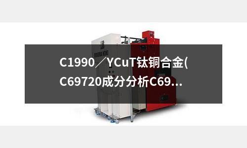 C1990/YCuT鈦銅合金(C69720成分分析C69720銅合金)