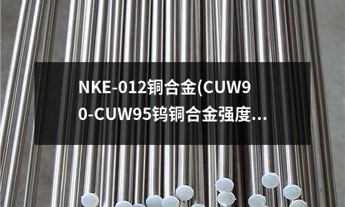 NKE-012銅合金(CUW90-CUW95鎢銅合金強度)