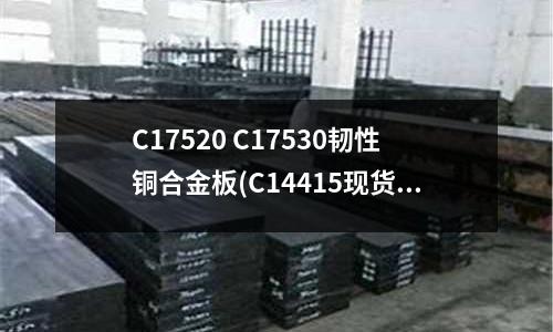 C17520 C17530韌性銅合金板(C14415現貨 C14415銅合金)