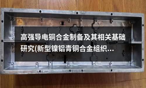 高強導電銅合金制備及其相關基礎研究(新型鎳鋁青銅合金組織研究)