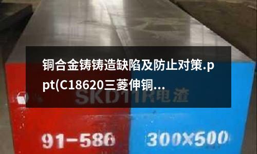 銅合金鑄鑄造缺陷及防止對策.ppt(C18620三菱伸銅高導電銅合金)