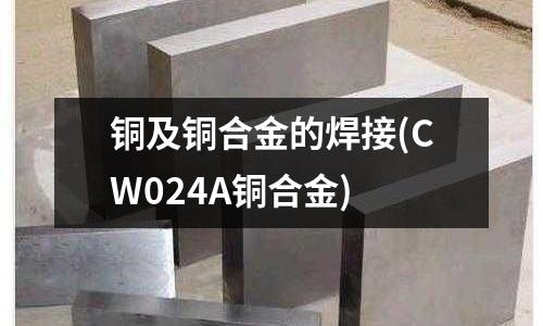 銅及銅合金的焊接(CW024A銅合金)