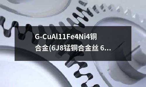 G-CuAl11Fe4Ni4銅合金(6J8錳銅合金絲 6J08電阻絲)
