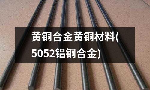 黃銅合金黃銅材料(5052鋁銅合金)