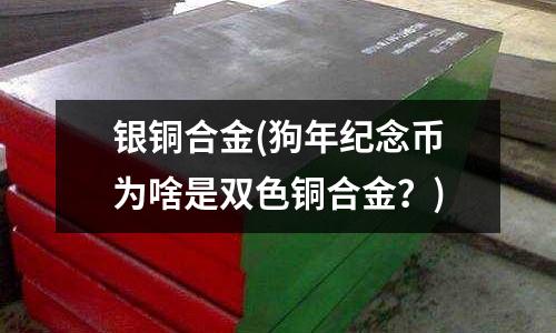 銀銅合金(狗年紀念幣為啥是雙色銅合金？)