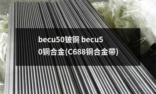 becu50鈹銅 becu50銅合金(C688銅合金帶)