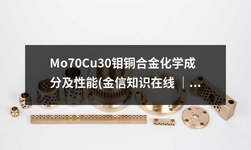 Mo70Cu30鉬銅合金化學(xué)成分及性能(金信知識在線 ｜ 鎢銅合金管的用途)