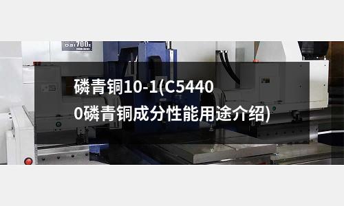 磷青銅10-1(C54400磷青銅成分性能用途介紹)