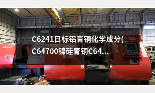 C6241日標鋁青銅化學成分(C64700鎳硅青銅C64700銅帶)