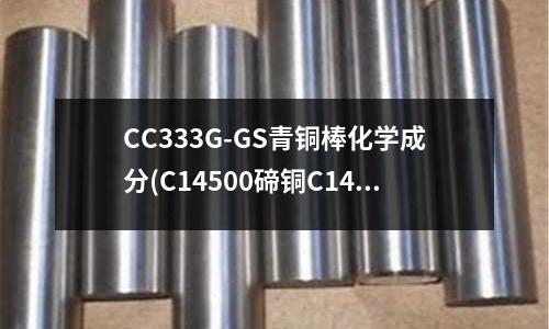 CC333G-GS青銅棒化學成分(C14500碲銅C14500碲青銅)