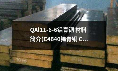 QAl11-6-6鋁青銅 材料簡介(C4640錫青銅 C4640錫青銅價格)