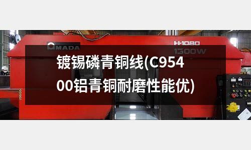 鍍錫磷青銅線(C95400鋁青銅耐磨性能優(yōu))