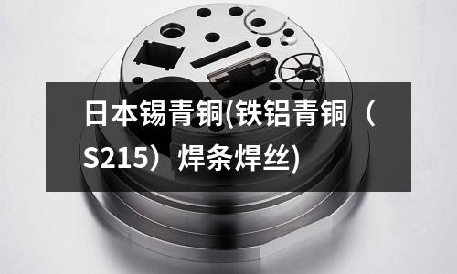 日本錫青銅(鐵鋁青銅(S215)焊條焊絲)