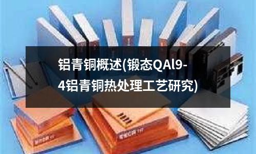 鋁青銅概述(鍛態QAl9-4鋁青銅熱處理工藝研究)