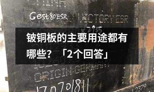 鈹銅板的主要用途都有哪些?「2個回答」