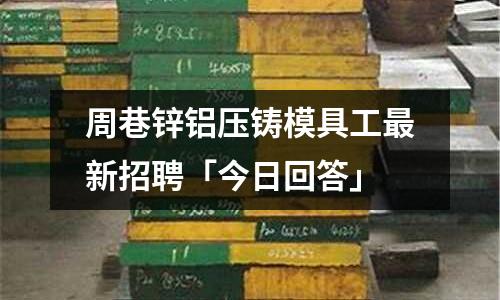 周巷鋅鋁壓鑄模具工最新招聘「今日回答」