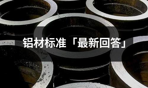 鋁材標(biāo)準(zhǔn)「最新回答」