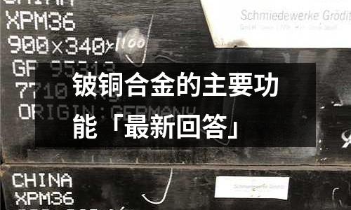 鈹銅合金的主要功能「最新回答」