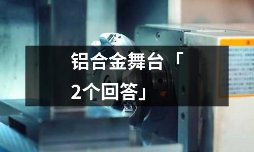 鋁合金舞臺(tái)「2個(gè)回答」