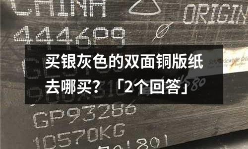買銀灰色的雙面銅版紙去哪買？「2個回答」