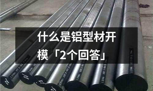 什么是鋁型材開模「2個回答」