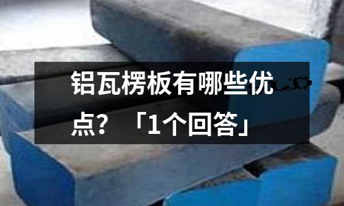 鋁瓦楞板有哪些優(yōu)點？「1個回答」