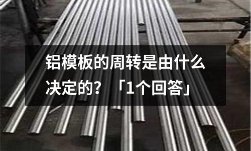 鋁模板的周轉是由什么決定的?「1個回答」