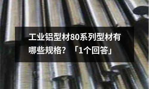 工業(yè)鋁型材80系列型材有哪些規(guī)格？「1個回答」