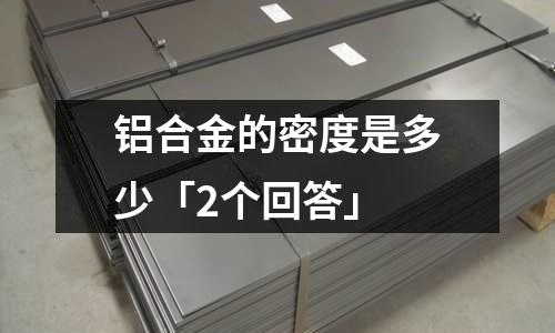 鋁合金的密度是多少「2個回答」
