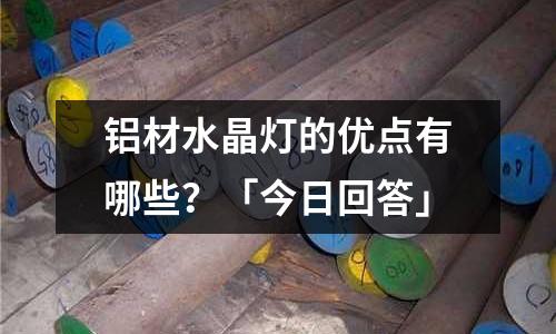 鋁材水晶燈的優點有哪些？「今日回答」