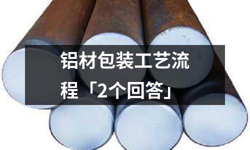 鋁材包裝工藝流程「2個回答」