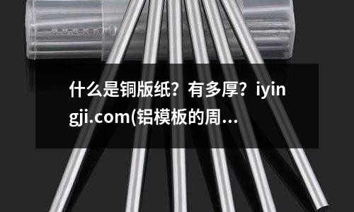 什么是銅版紙？有多厚？iyingji.com(鋁模板的周轉是由什么決定的？)