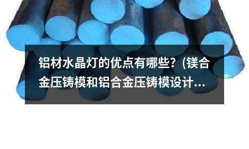鋁材水晶燈的優點有哪些?(鎂合金壓鑄模和鋁合金壓鑄模設計區別在哪里?)