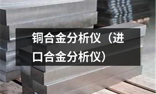 銅合金分析儀（進(jìn)口合金分析儀）