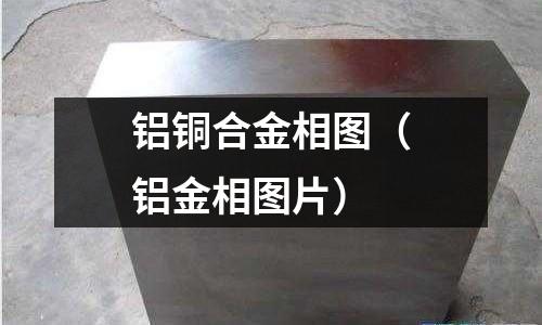 鋁銅合金相圖(鋁金相圖片)