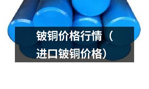 鈹銅價格行情(進口鈹銅價格)