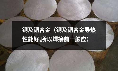 銅及銅合金（銅及銅合金導熱性能好,所以焊接前一般應）