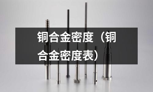 銅合金密度(銅合金密度表)