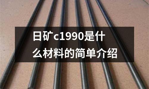 日礦c1990是什么材料的簡(jiǎn)單介紹