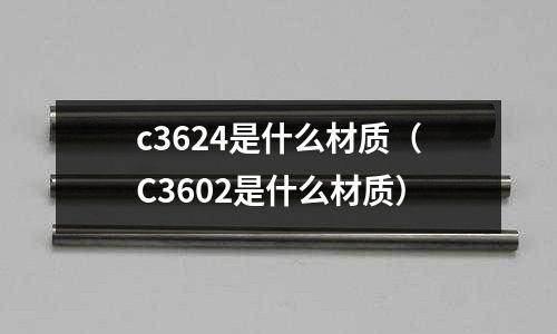 c3624是什么材質（C3602是什么材質）